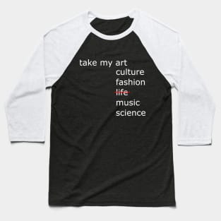 Take my art culture fashion life music science Baseball T-Shirt